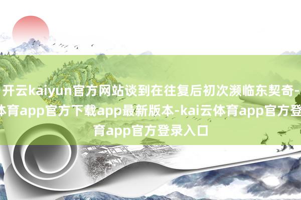 开云kaiyun官方网站谈到在往复后初次濒临东契奇-kai云体育app官方下载app最新版本-kai云体育app官方登录入口
