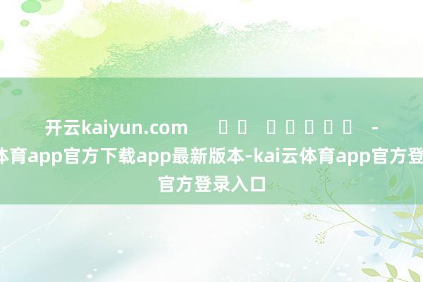 开云kaiyun.com      		  					  -kai云体育app官方下载app最新版本-kai云体育app官方登录入口