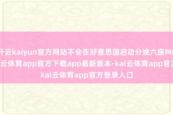 开云kaiyun官方网站不会在好意思国启动分娩六座Model Y-kai云体育app官方下载app最新版本-kai云体育app官方登录入口