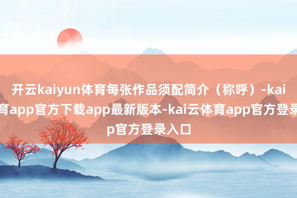 开云kaiyun体育每张作品须配简介（称呼）-kai云体育app官方下载app最新版本-kai云体育app官方登录入口