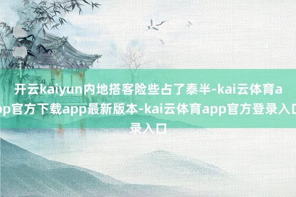 开云kaiyun内地搭客险些占了泰半-kai云体育app官方下载app最新版本-kai云体育app官方登录入口